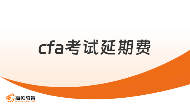 cfa考试延期费
