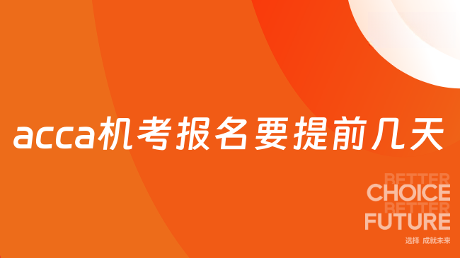 acca机考报名要提前几天