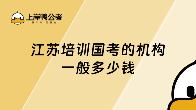 江苏培训国考的机构一般多少钱？详细解析看这篇！