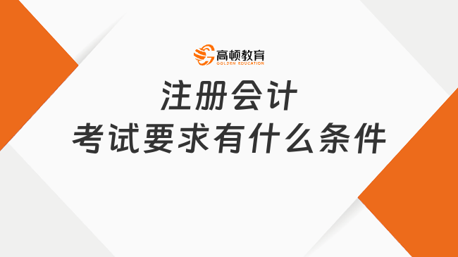 注册会计考试要求有什么条件