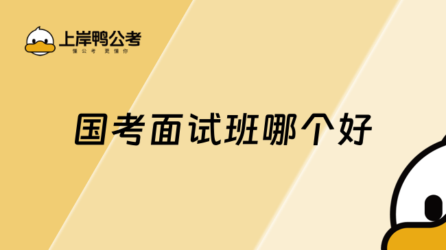 国考面试班哪个好？上岸鸭公考助力高效备考