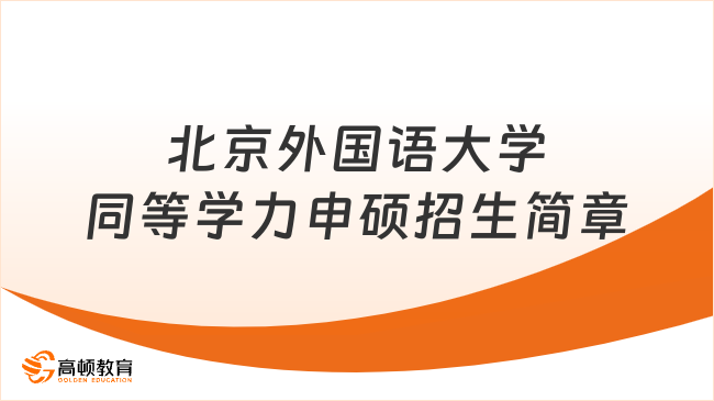 北京外国语大学同等学力申硕招生简章!语言类双一流在职可报!