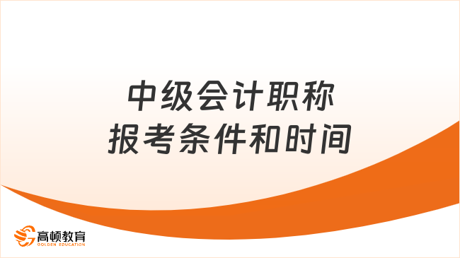 中级会计职称报考条件和时间