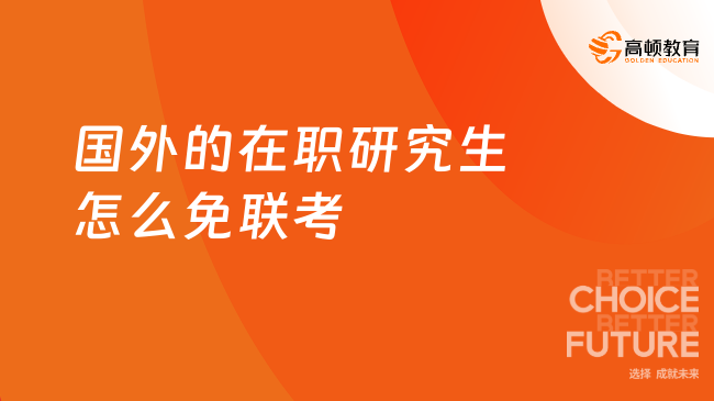 国外的在职研究生怎么免联考，了解一下