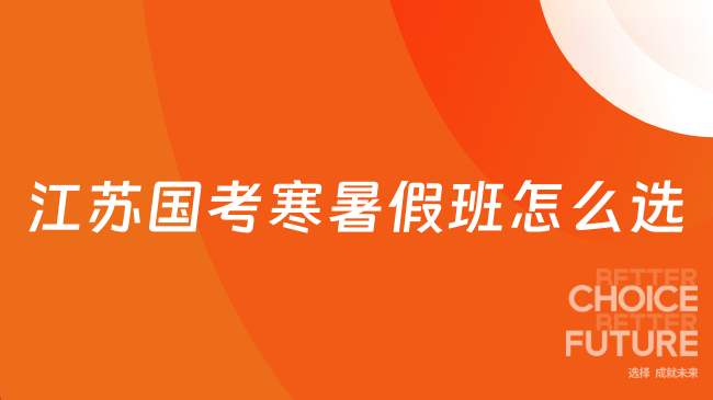 江苏国考寒暑假班怎么选？集中突破的备考策略看这篇！