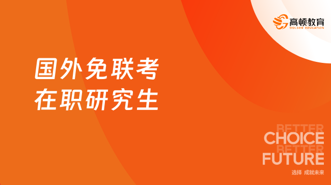 国外免联考在职研究生攻略，帮你盘点优质院校