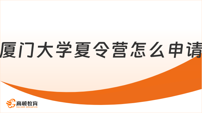 厦门大学夏令营怎么申请?厦门大学学子看过来