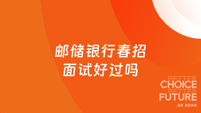 邮储银行春招面试好过吗