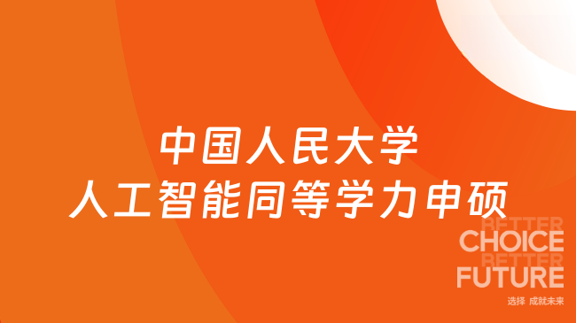 本科满3年可申!中国人民大学人工智能同等学力申硕条件