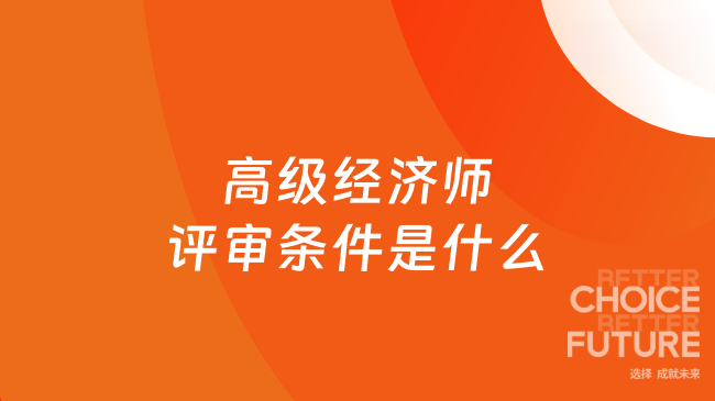高级经济师评审条件是什么