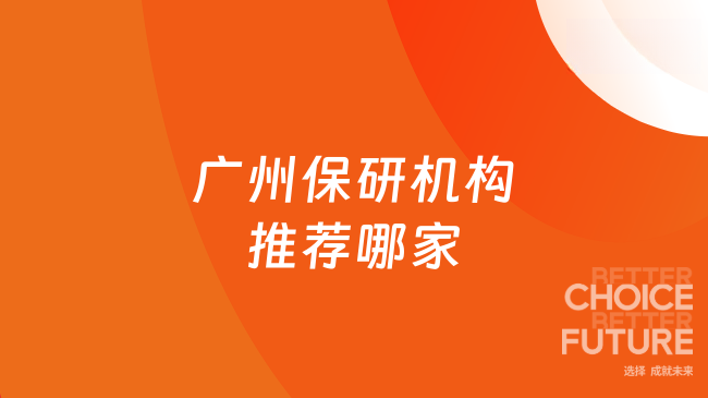 广州保研机构推荐哪家?保研党都在偷偷比较!