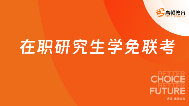 在职研究生学免联考报名条件,下文了解