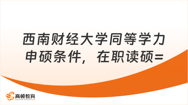 西南财经大学同等学力申硕条件，在职读硕=