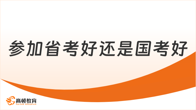 参加省考好还是国考好？二者可兼顾！