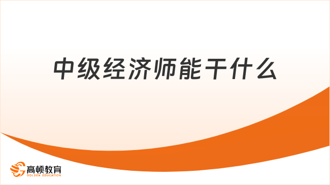 中级经济师能干什么