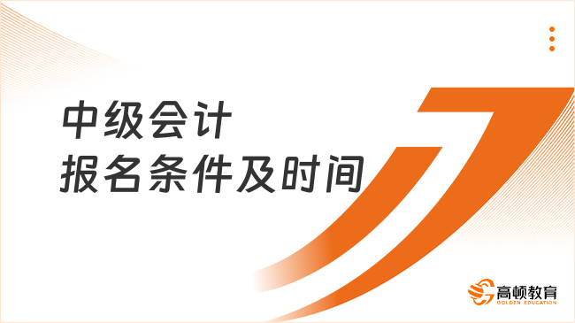 中级会计报名条件及时间