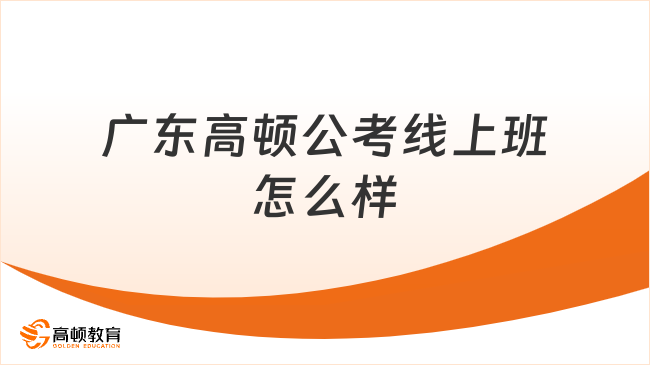 广东高顿公考线上班怎么样