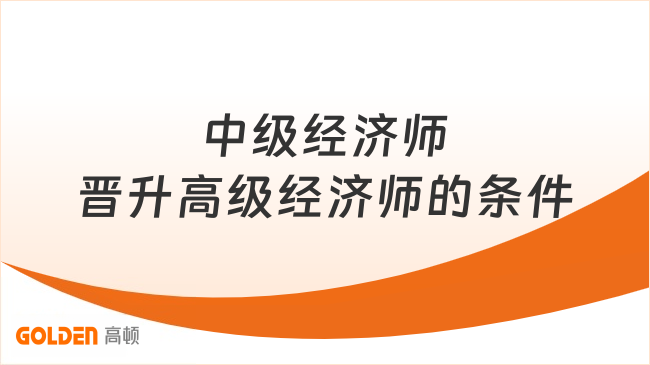 中级经济师晋升高级经济师的条件