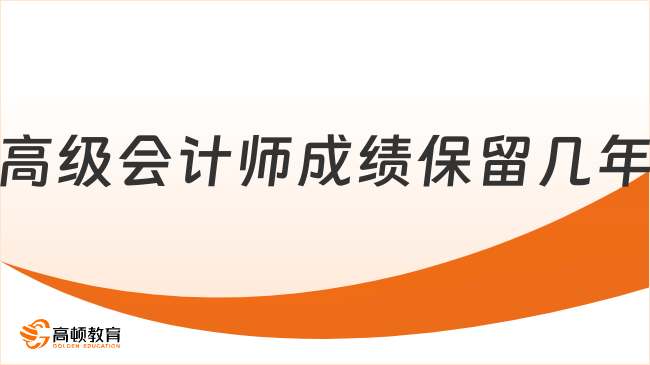高级会计师成绩保留几年?2026年最新规则速看!
