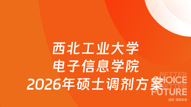 新消息！西北工业大学电子信息学院2026年硕士研究生调剂工作方案