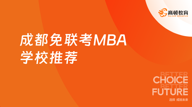 2026年成都免联考MBA学校推荐!不考试在职读名校