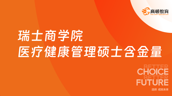 瑞士商学院医疗健康管理硕士含金量怎么样?6.28万读名校!