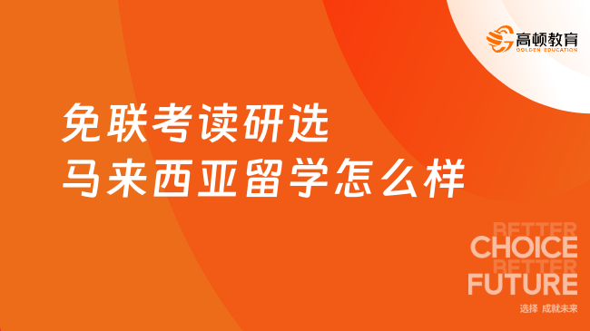 免联考读研选马来西亚留学怎么样，在职人士升学好选择
