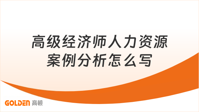 高级经济师人力资源案例分析怎么写