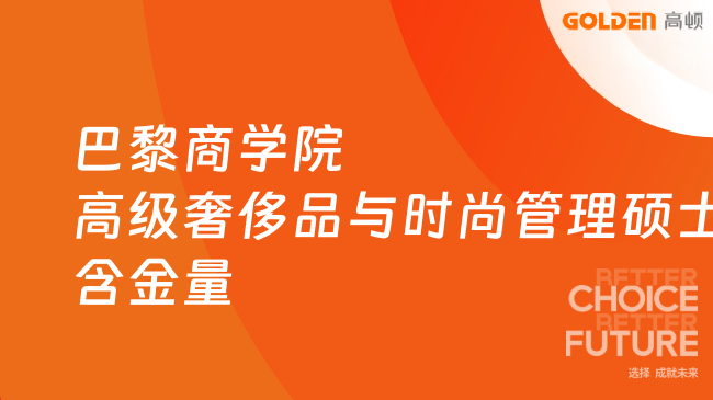 巴黎商学院高级奢侈品与时尚管理硕士含金量怎么样？点击了解！