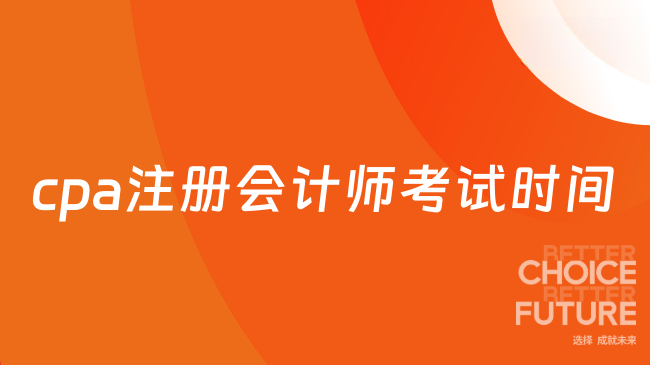 26年cpa注册会计师考试时间是如何安排的?条件有哪些?