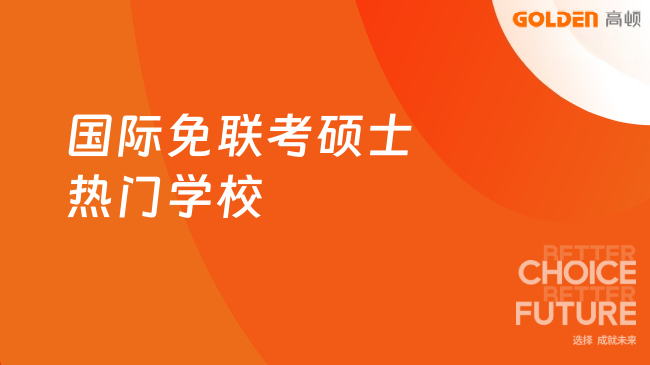 国际免联考硕士热门学校有哪些？点击速看最热院校！