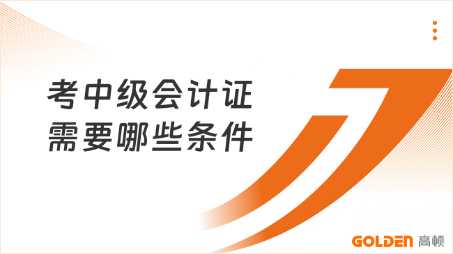 考中级会计证需要哪些条件