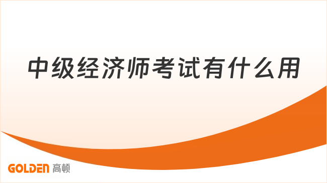 中级经济师考试有什么用