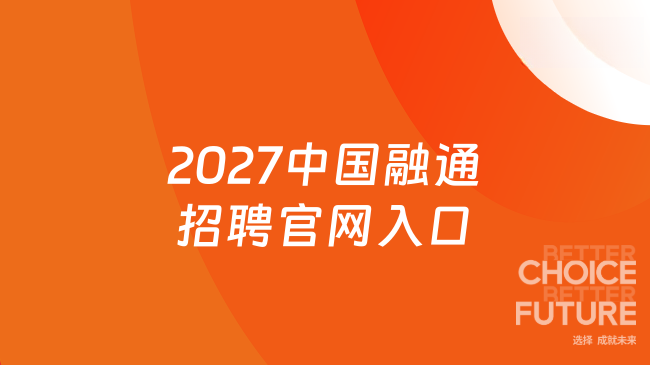2027中国融通招聘官网入口，热门专业要求看这篇！