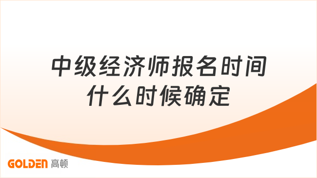 中级经济师报名时间什么时候确定
