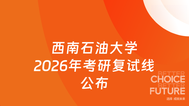 新消息！关于公布2026年西南石油大学硕士研究生招生专业复试分数线的通知
