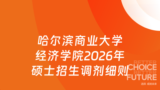 新消息！哈尔滨商业大学经济学院2026年硕士研究生招生调剂工作实施细则