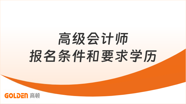 高级会计师报名条件和要求学历