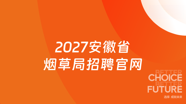 2027安徽省烟草局招聘官网，附报名条件！