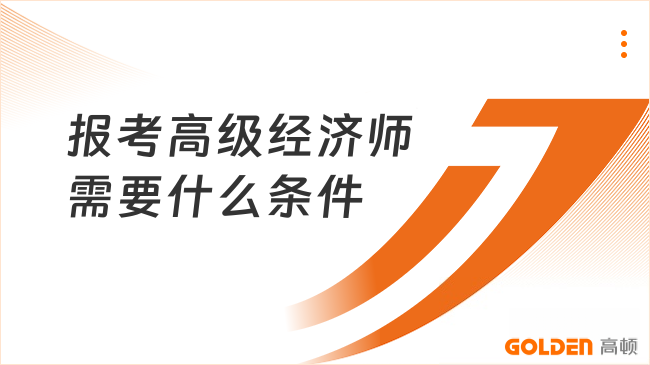 报考高级经济师需要什么条件?2027年备考指南来啦!