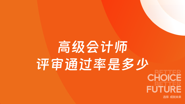 26年高级会计师评审通过率是多少?一文看懂关键点