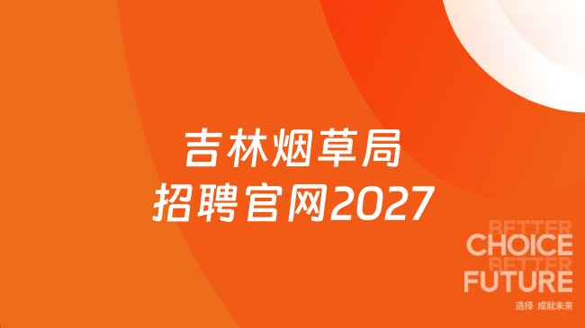 吉林烟草局招聘官网2027，报名条件须知！