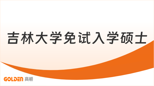 2026年吉林大学免试入学硕士!体制内/医护/财务读研优选!