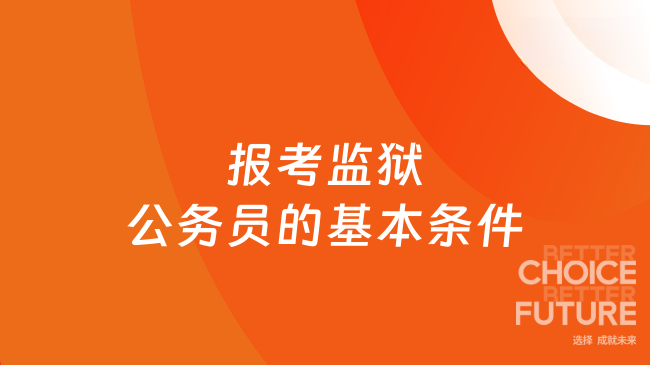 报考监狱公务员的基本条件一览！一起来看吧