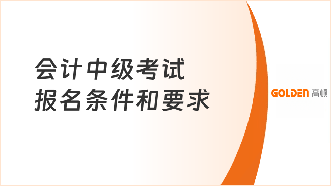 会计中级考试报名条件和要求是什么?点击查询!