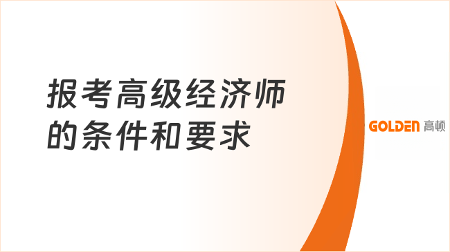 报考高级经济师的条件和要求解析!最新报名指南来了
