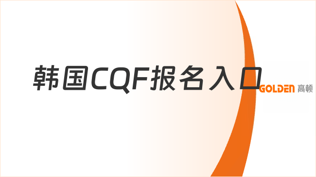 2027年韩国CQF报名入口是什么？速戳！