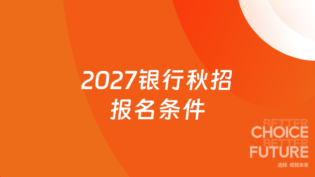 2027银行秋招报名条件