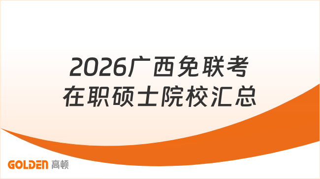 2026广西免联考在职硕士院校汇总，在职可读，大专就能申请