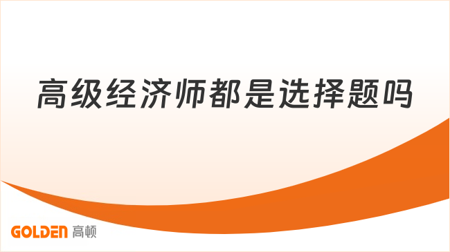 高级经济师都是选择题吗